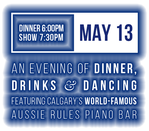 An evening of dinner, drinks and dancing featuring Calgary's world-famous Aussie Rules Piano Bar